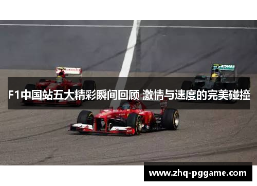 F1中国站五大精彩瞬间回顾 激情与速度的完美碰撞