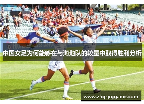 中国女足为何能够在与海地队的较量中取得胜利分析