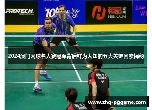 2024澳门网球名人赛冠军背后鲜为人知的五大关键因素揭秘
