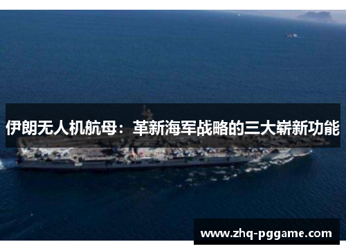 伊朗无人机航母：革新海军战略的三大崭新功能