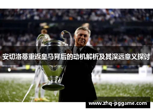安切洛蒂重返皇马背后的动机解析及其深远意义探讨