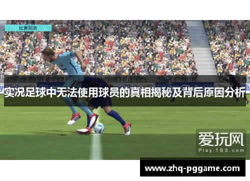 实况足球中无法使用球员的真相揭秘及背后原因分析
