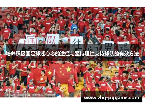 培养积极国足球迷心态的途径与坚持理性支持球队的有效方法