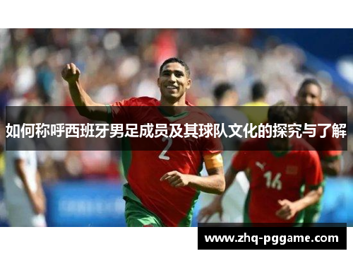 如何称呼西班牙男足成员及其球队文化的探究与了解