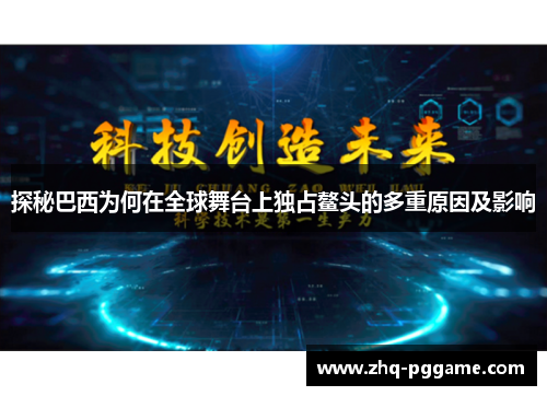 探秘巴西为何在全球舞台上独占鳌头的多重原因及影响