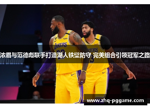 浓眉与范德彪联手打造湖人铁壁防守 完美组合引领冠军之路