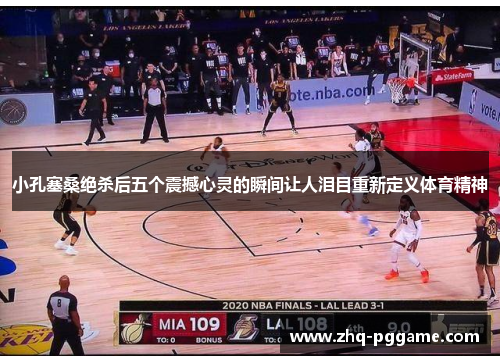 小孔塞桑绝杀后五个震撼心灵的瞬间让人泪目重新定义体育精神