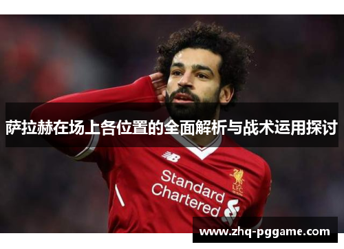 萨拉赫在场上各位置的全面解析与战术运用探讨
