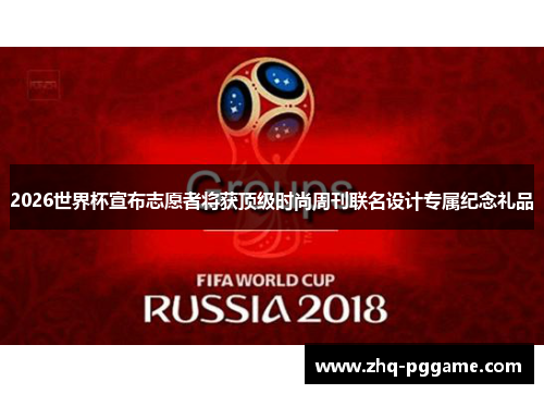2026世界杯宣布志愿者将获顶级时尚周刊联名设计专属纪念礼品
