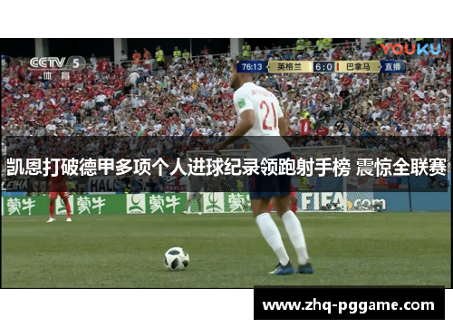 凯恩打破德甲多项个人进球纪录领跑射手榜 震惊全联赛